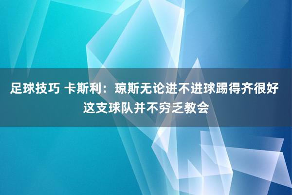 足球技巧 卡斯利：琼斯无论进不进球踢得齐很好 这支球队并不穷乏教会