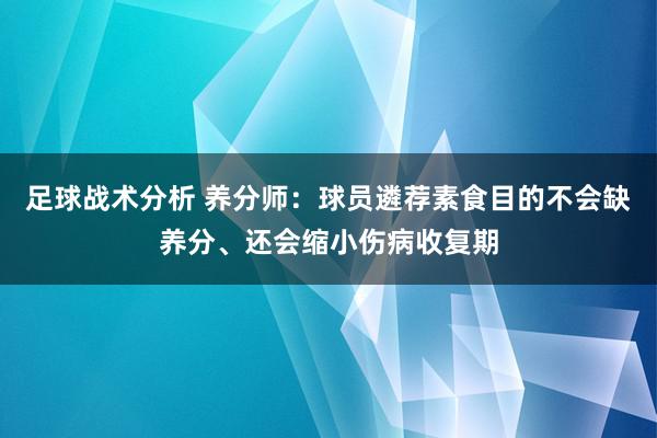 足球战术分析 养分师：球员遴荐素食目的不会缺养分、还会缩小伤病收复期