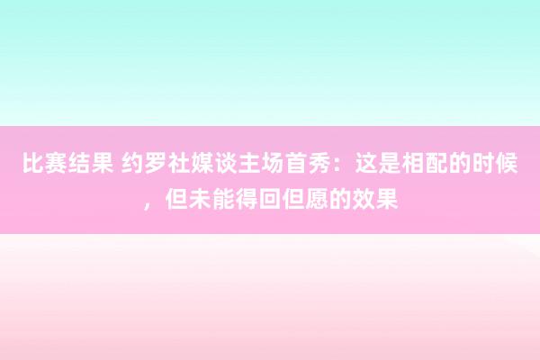 比赛结果 约罗社媒谈主场首秀：这是相配的时候，但未能得回但愿的效果